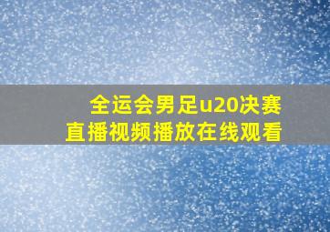 全运会男足u20决赛直播视频播放在线观看