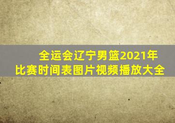 全运会辽宁男篮2021年比赛时间表图片视频播放大全