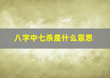 八字中七杀是什么意思