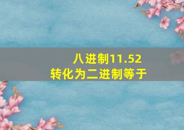 八进制11.52转化为二进制等于