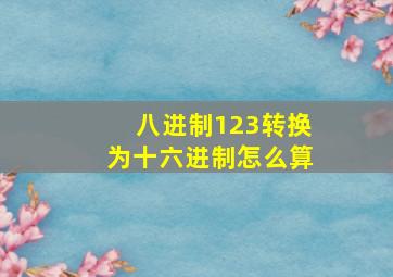 八进制123转换为十六进制怎么算