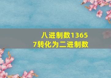 八进制数13657转化为二进制数