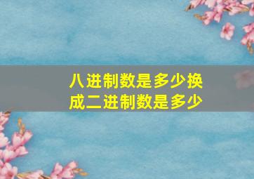 八进制数是多少换成二进制数是多少