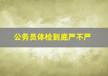 公务员体检到底严不严