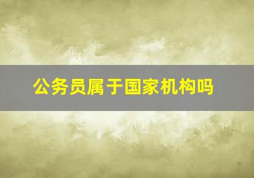 公务员属于国家机构吗