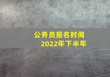 公务员报名时间2022年下半年