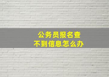 公务员报名查不到信息怎么办