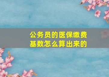 公务员的医保缴费基数怎么算出来的