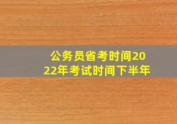 公务员省考时间2022年考试时间下半年