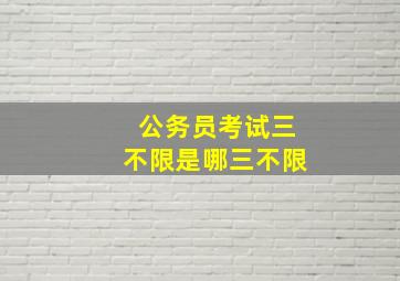 公务员考试三不限是哪三不限