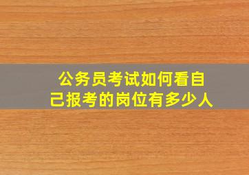 公务员考试如何看自己报考的岗位有多少人