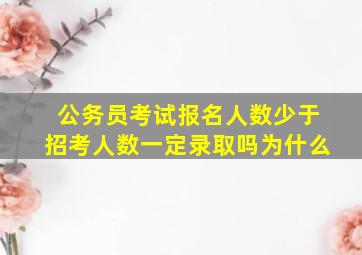 公务员考试报名人数少于招考人数一定录取吗为什么