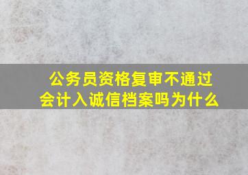 公务员资格复审不通过会计入诚信档案吗为什么