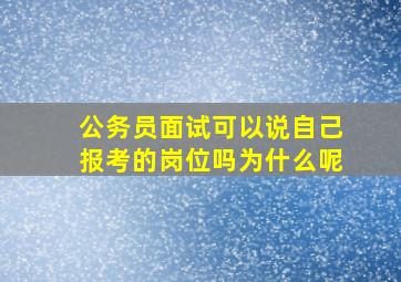 公务员面试可以说自己报考的岗位吗为什么呢