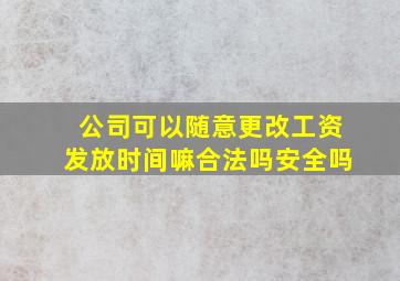 公司可以随意更改工资发放时间嘛合法吗安全吗