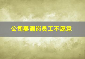 公司要调岗员工不愿意