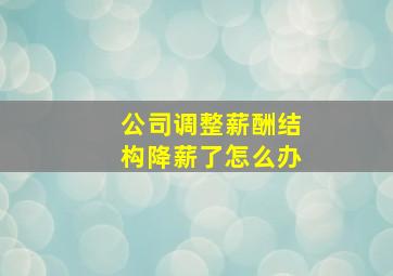 公司调整薪酬结构降薪了怎么办