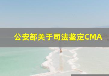 公安部关于司法鉴定CMA