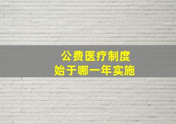 公费医疗制度始于哪一年实施