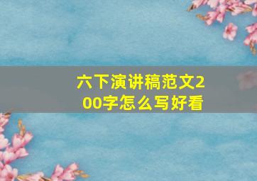 六下演讲稿范文200字怎么写好看