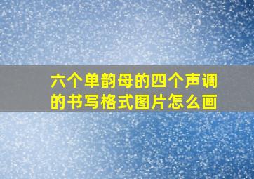 六个单韵母的四个声调的书写格式图片怎么画