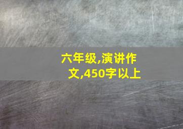 六年级,演讲作文,450字以上