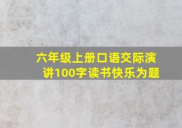 六年级上册口语交际演讲100字读书快乐为题