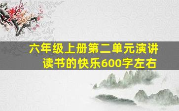 六年级上册第二单元演讲读书的快乐600字左右