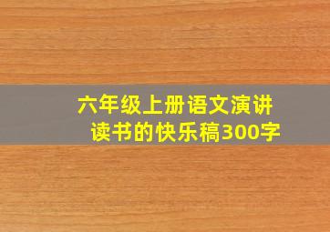 六年级上册语文演讲读书的快乐稿300字