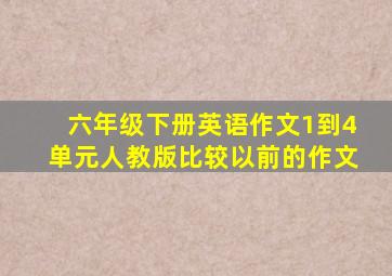 六年级下册英语作文1到4单元人教版比较以前的作文