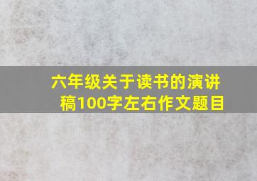 六年级关于读书的演讲稿100字左右作文题目