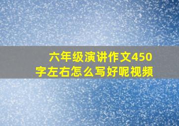 六年级演讲作文450字左右怎么写好呢视频