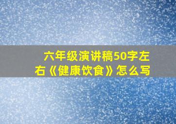 六年级演讲稿50字左右《健康饮食》怎么写