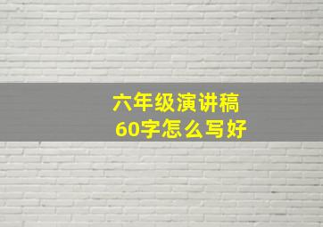 六年级演讲稿60字怎么写好