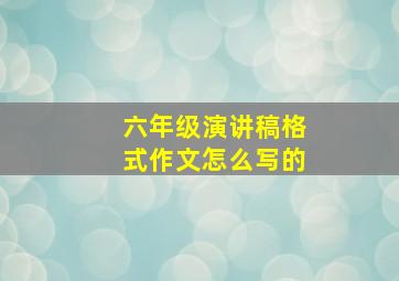 六年级演讲稿格式作文怎么写的