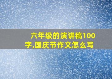 六年级的演讲稿100字,国庆节作文怎么写