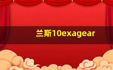 兰斯10exagear