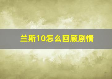 兰斯10怎么回顾剧情