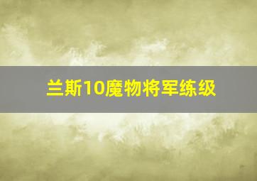 兰斯10魔物将军练级