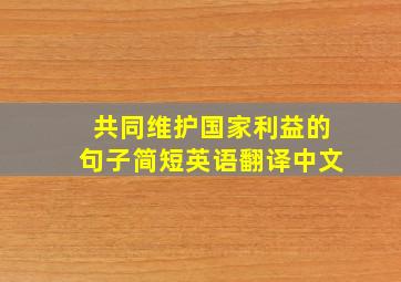 共同维护国家利益的句子简短英语翻译中文