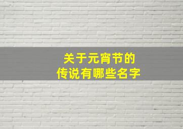 关于元宵节的传说有哪些名字