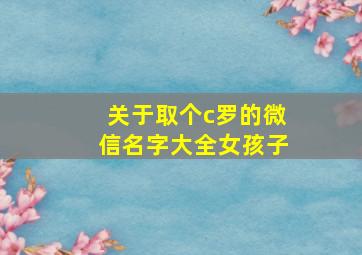 关于取个c罗的微信名字大全女孩子