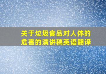 关于垃圾食品对人体的危害的演讲稿英语翻译