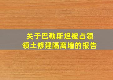 关于巴勒斯坦被占领领土修建隔离墙的报告