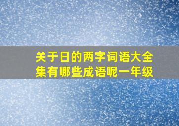 关于日的两字词语大全集有哪些成语呢一年级