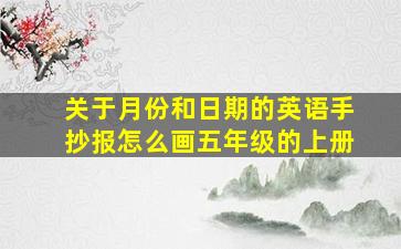 关于月份和日期的英语手抄报怎么画五年级的上册