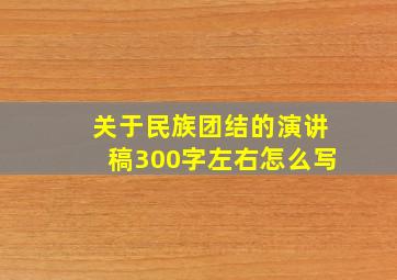 关于民族团结的演讲稿300字左右怎么写