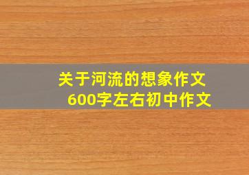 关于河流的想象作文600字左右初中作文