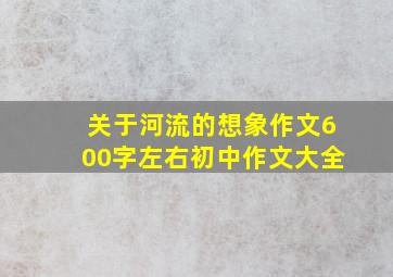 关于河流的想象作文600字左右初中作文大全