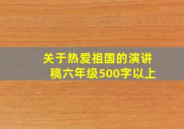 关于热爱祖国的演讲稿六年级500字以上